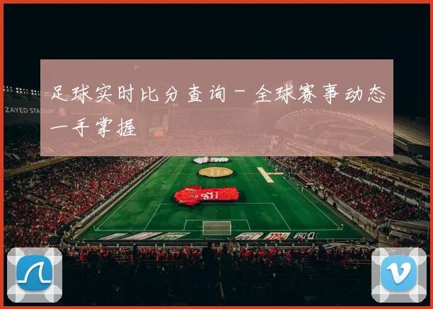 足球实时比分查询 - 全球赛事动态一手掌握